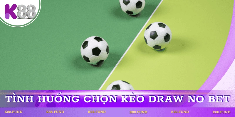 Các tình huống nên chọn kèo draw no bet